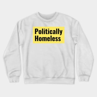 Politically Homeless. Crewneck Sweatshirt